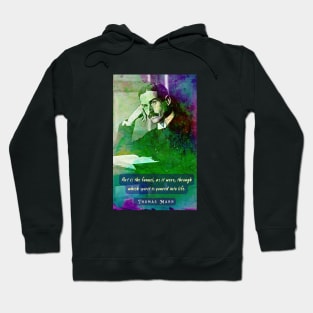 Thomas Mann portrait and quote: Art is the funnel, as it were, through which spirit is poured into life. Hoodie